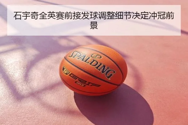 石宇奇全英赛前接发球调整细节决定冲冠前景
